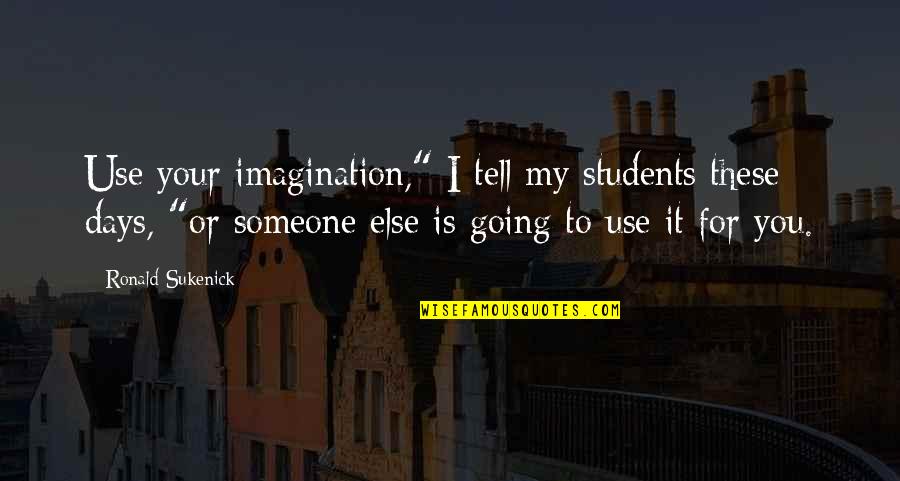 Kisaofficial Quotes By Ronald Sukenick: Use your imagination," I tell my students these Kisaofficial Quotes By Ronald Sukenick: Use your imagination," I tell my students these