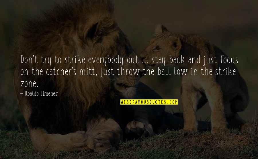 Kisaofficial Quotes By Ubaldo Jimenez: Don't try to strike everybody out ... stay Kisaofficial Quotes By Ubaldo Jimenez: Don't try to strike everybody out ... stay