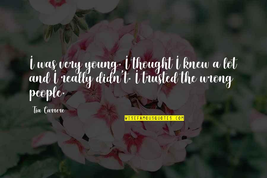 Kisara Tendo Quotes By Tia Carrere: I was very young. I thought I knew Kisara Tendo Quotes By Tia Carrere: I was very young. I thought I knew