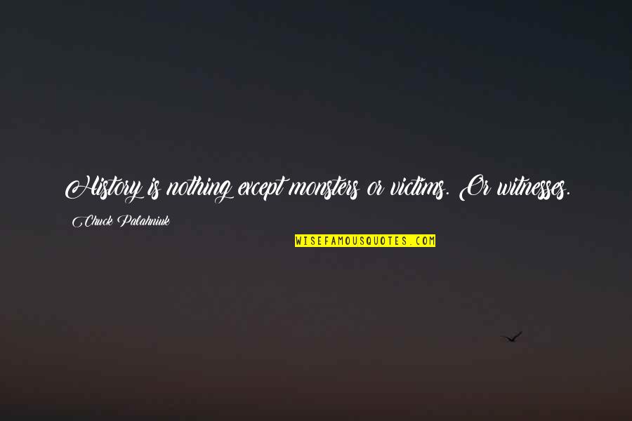 Kisebb Hadihaj Quotes By Chuck Palahniuk: History is nothing except monsters or victims. Or Kisebb Hadihaj Quotes By Chuck Palahniuk: History is nothing except monsters or victims. Or