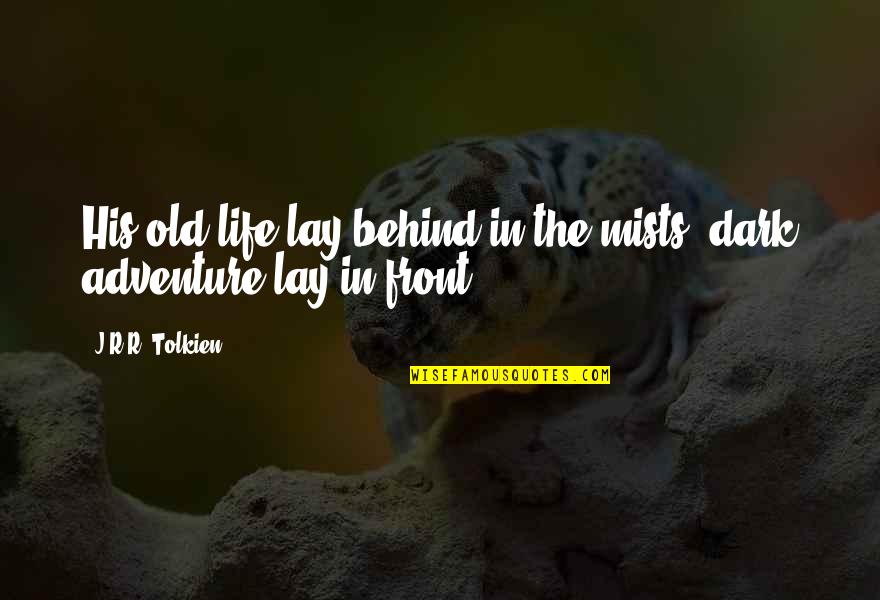 Kiselis Mcconville Quotes By J.R.R. Tolkien: His old life lay behind in the mists, Kiselis Mcconville Quotes By J.R.R. Tolkien: His old life lay behind in the mists,