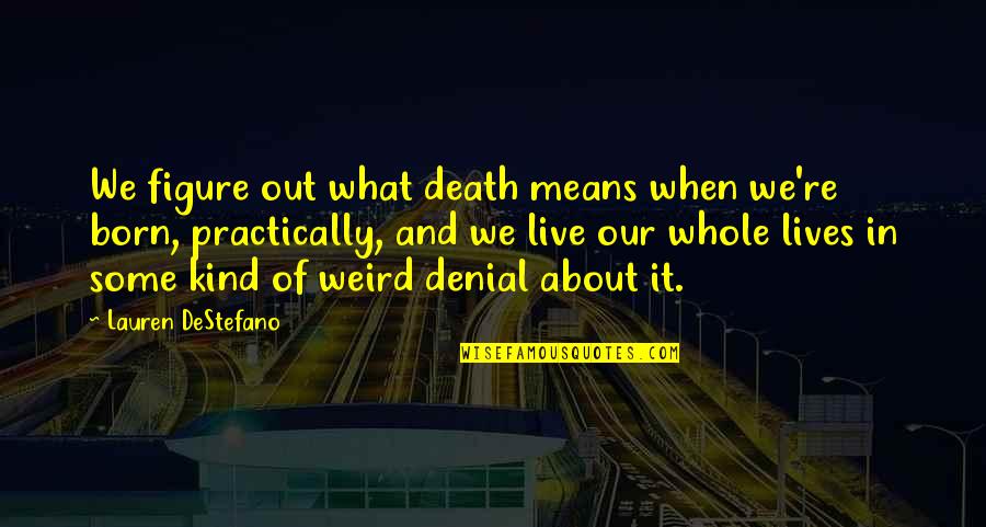 Kiselis Mcconville Quotes By Lauren DeStefano: We figure out what death means when we're Kiselis Mcconville Quotes By Lauren DeStefano: We figure out what death means when we're