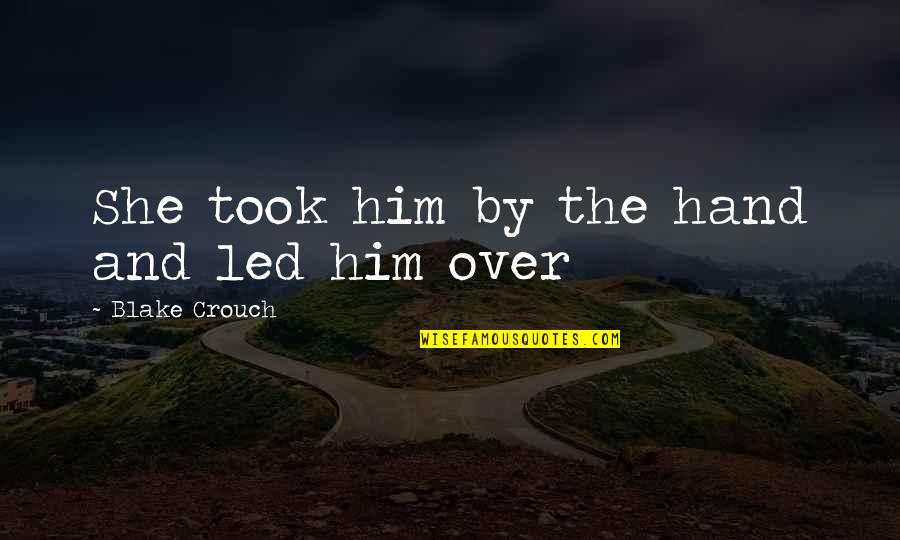 Kisfalvi J Nos Quotes By Blake Crouch: She took him by the hand and led Kisfalvi J Nos Quotes By Blake Crouch: She took him by the hand and led