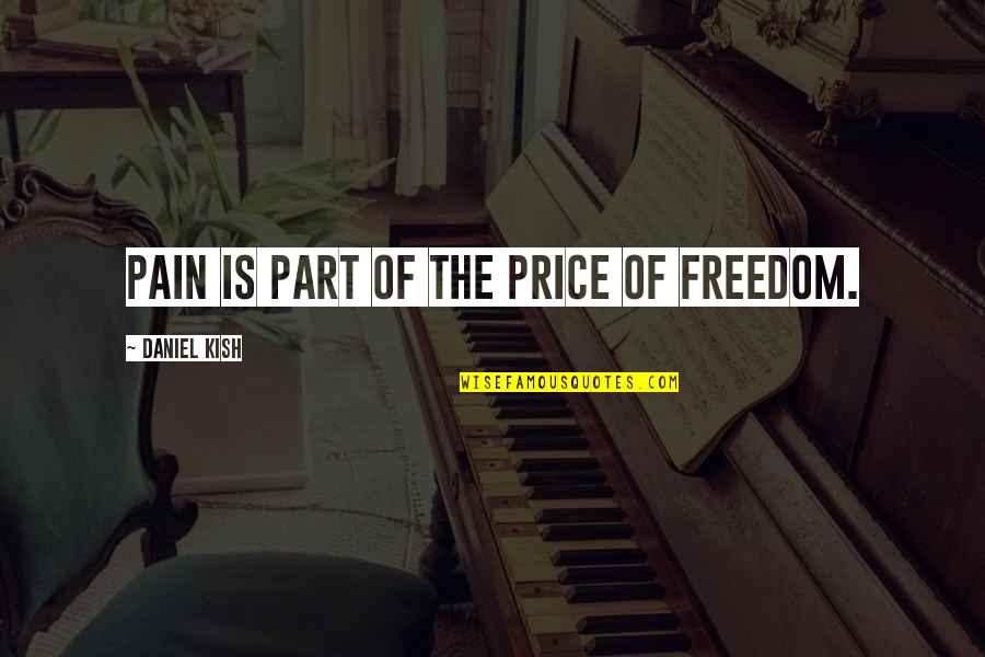 Kish Quotes By Daniel Kish: Pain is part of the price of freedom.