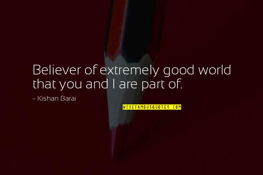 Kishan's Quotes By Kishan Barai: Believer of extremely good world that you and