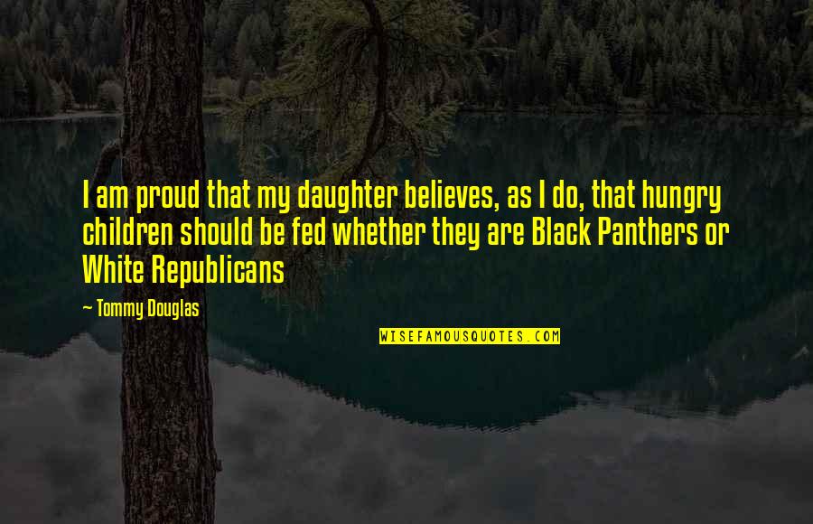 Kishansahu Quotes By Tommy Douglas: I am proud that my daughter believes, as
