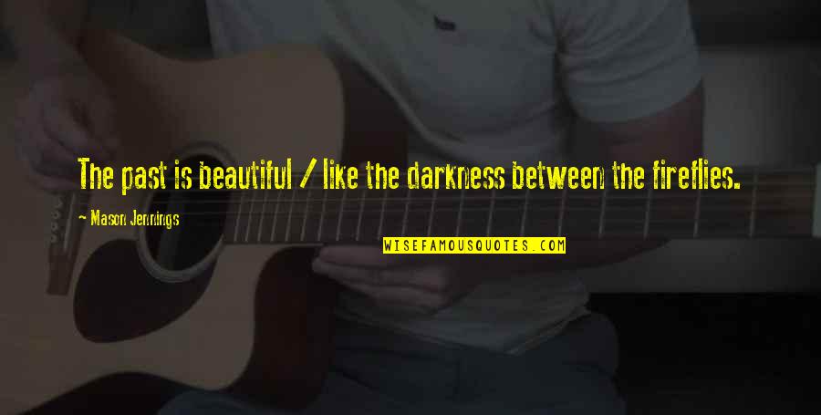 Kishawn Gaskins Quotes By Mason Jennings: The past is beautiful / like the darkness Kishawn Gaskins Quotes By Mason Jennings: The past is beautiful / like the darkness