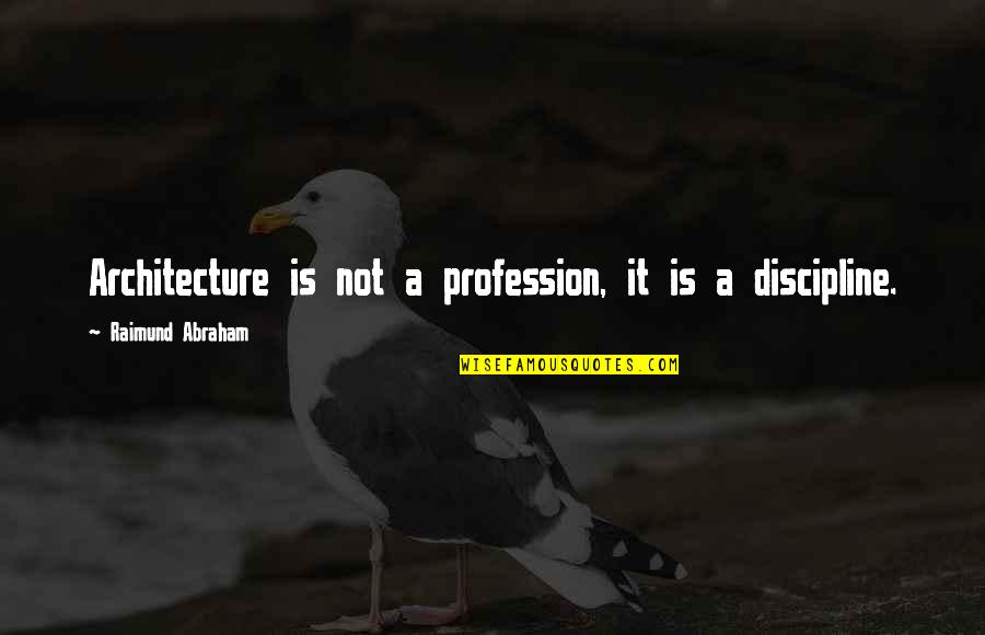 Kishbaugh Chiropractic Quotes By Raimund Abraham: Architecture is not a profession, it is a