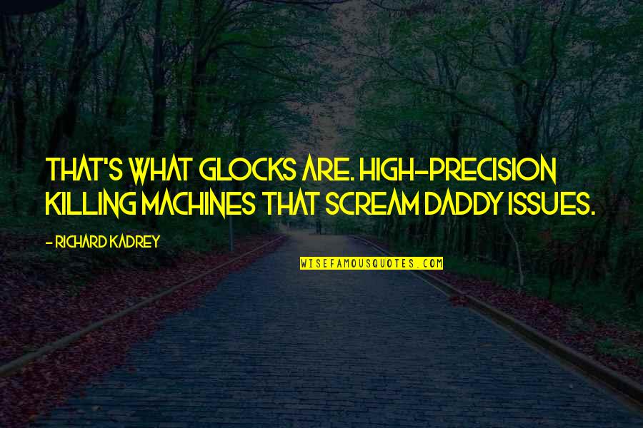 Kishbaugh Chiropractic Quotes By Richard Kadrey: That's what Glocks are. High-precision killing machines that