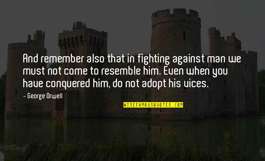 Kishen Godhia Quotes By George Orwell: And remember also that in fighting against man Kishen Godhia Quotes By George Orwell: And remember also that in fighting against man