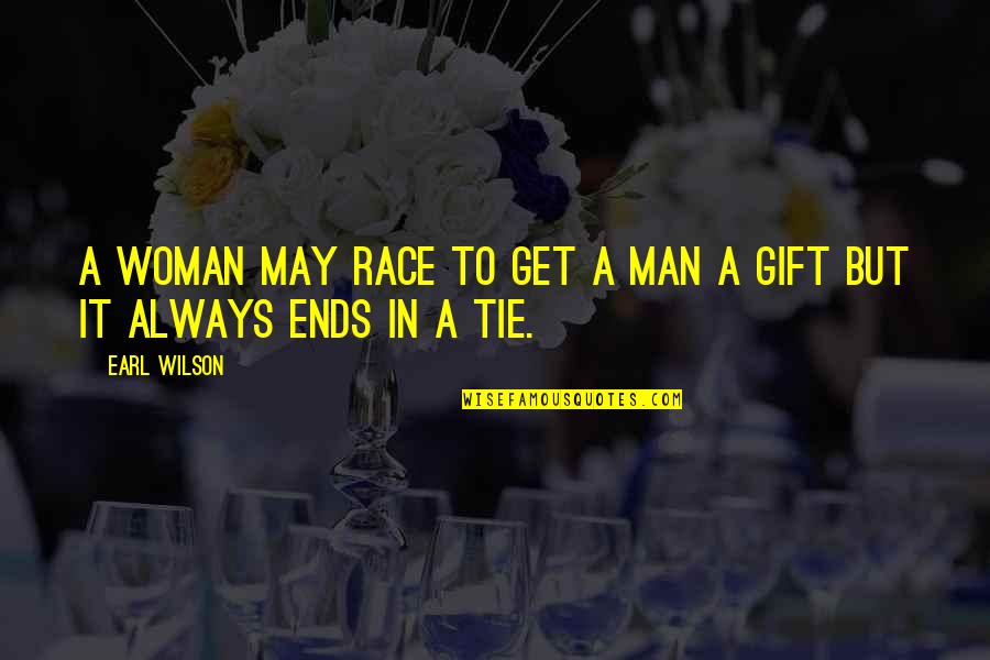 Kishen Madness Quotes By Earl Wilson: A woman may race to get a man