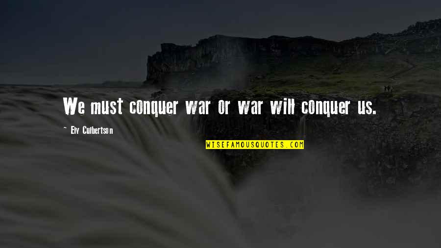 Kishi No Cavalry Quotes By Ely Culbertson: We must conquer war or war will conquer