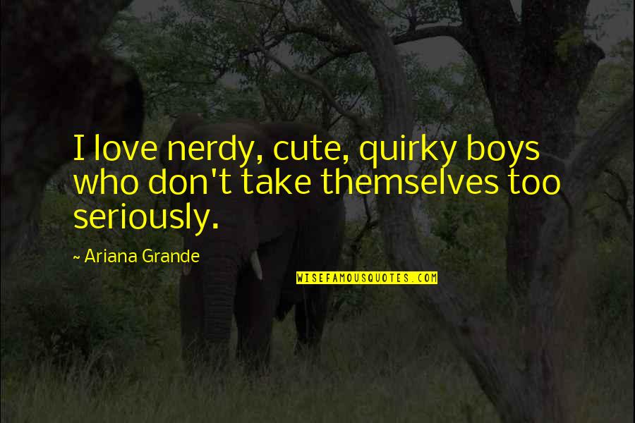 Kishibe Rohan Quotes By Ariana Grande: I love nerdy, cute, quirky boys who don't