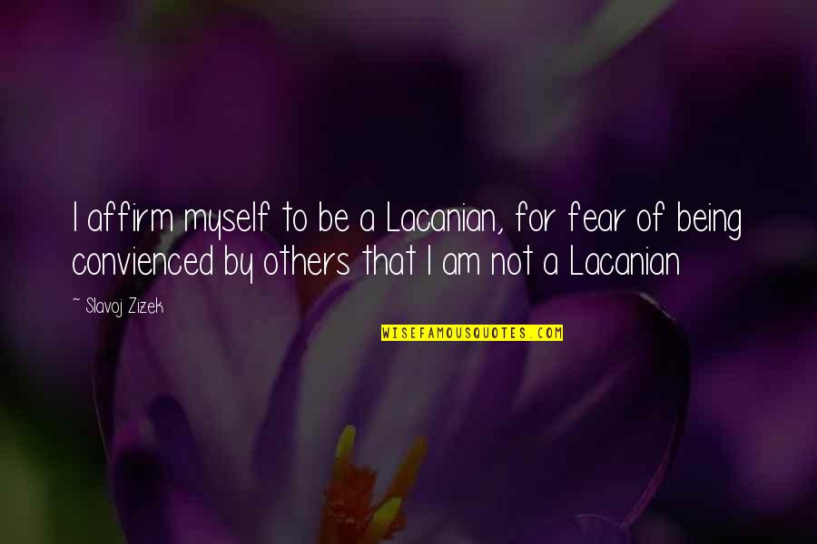 Kishida Wake Quotes By Slavoj Zizek: I affirm myself to be a Lacanian, for