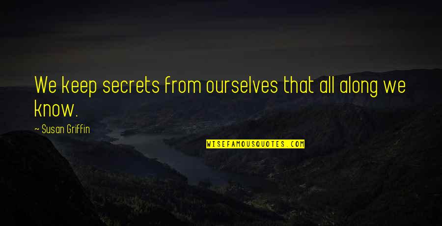 Kishida Wake Quotes By Susan Griffin: We keep secrets from ourselves that all along Kishida Wake Quotes By Susan Griffin: We keep secrets from ourselves that all along