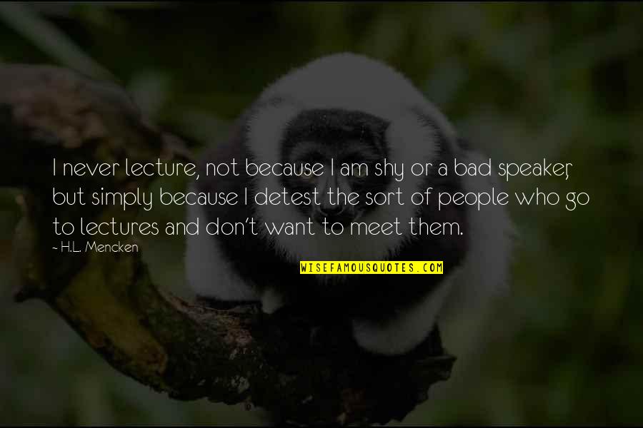 Kishima Quotes By H.L. Mencken: I never lecture, not because I am shy