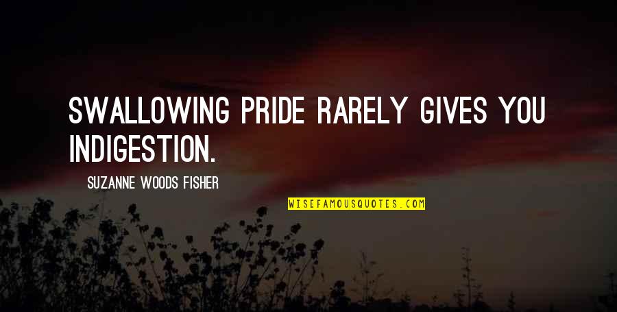 Kishimaro Quotes By Suzanne Woods Fisher: Swallowing pride rarely gives you indigestion.
