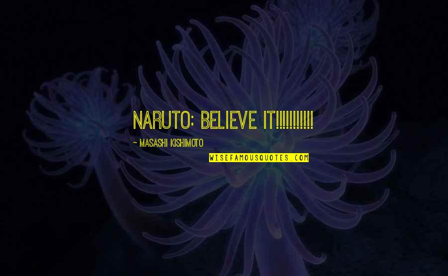 Kishimoto Masashi Quotes By Masashi Kishimoto: Naruto: BELIEVE IT!!!!!!!!!!!