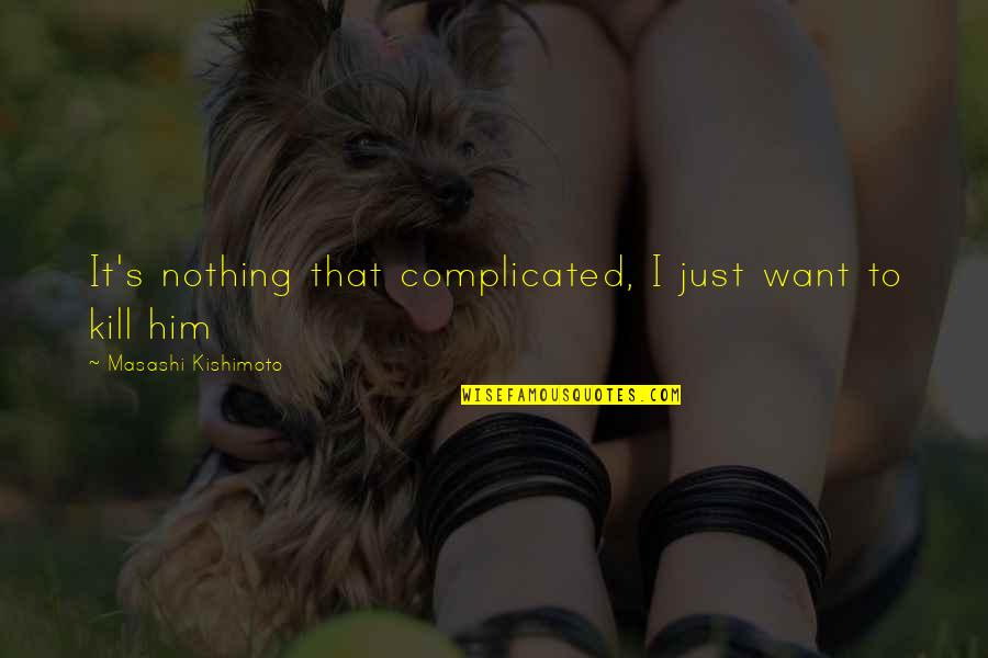 Kishimoto Quotes By Masashi Kishimoto: It's nothing that complicated, I just want to