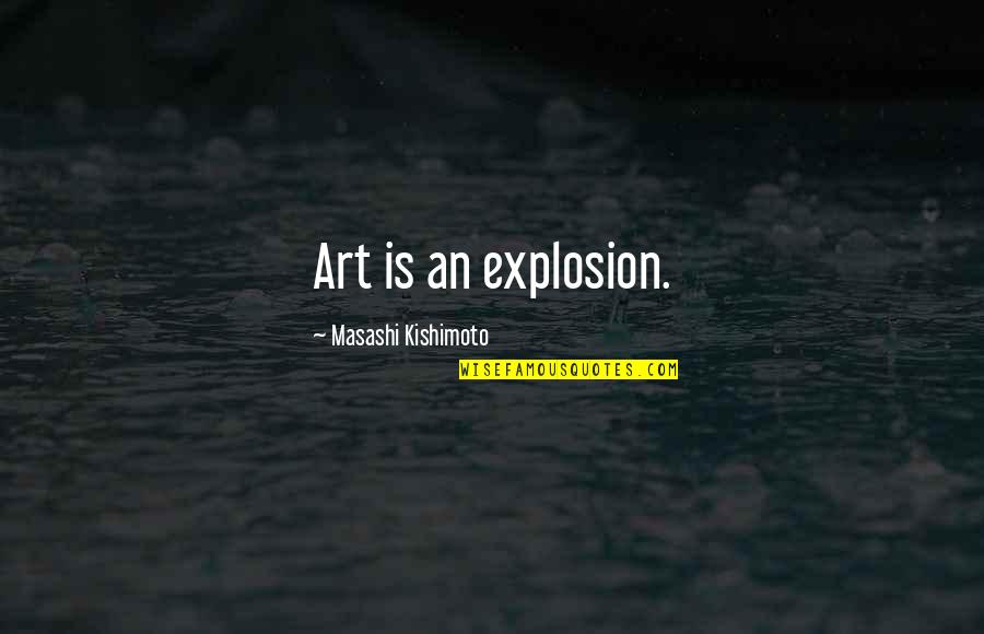 Kishimoto Quotes By Masashi Kishimoto: Art is an explosion.