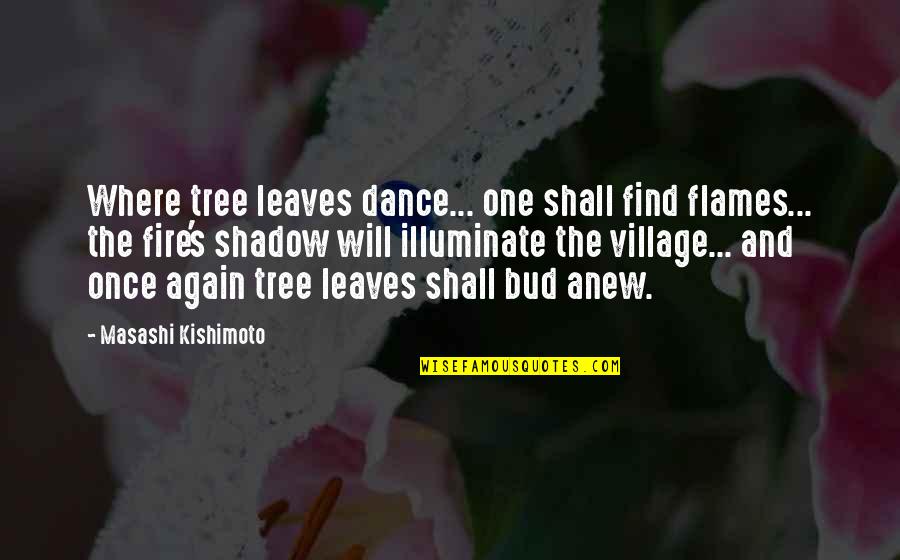 Kishimoto Quotes By Masashi Kishimoto: Where tree leaves dance... one shall find flames...