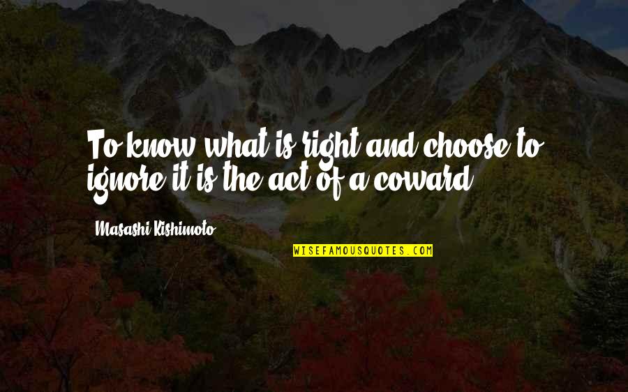 Kishimoto Quotes By Masashi Kishimoto: To know what is right and choose to