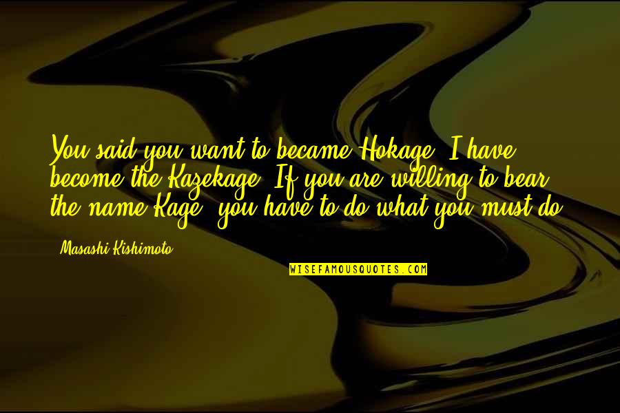 Kishimoto Quotes By Masashi Kishimoto: You said you want to became Hokage. I