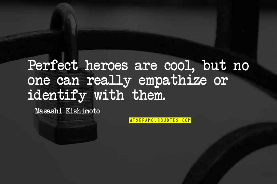 Kishimoto Quotes By Masashi Kishimoto: Perfect heroes are cool, but no one can