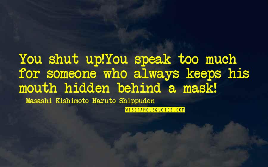 Kishimoto Quotes By Masashi Kishimoto Naruto Shippuden: You shut up!You speak too much for someone