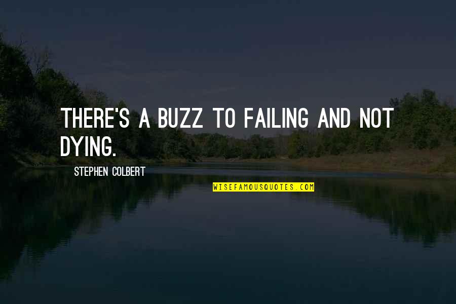 Kishin Hunter Quotes By Stephen Colbert: There's a buzz to failing and not dying.