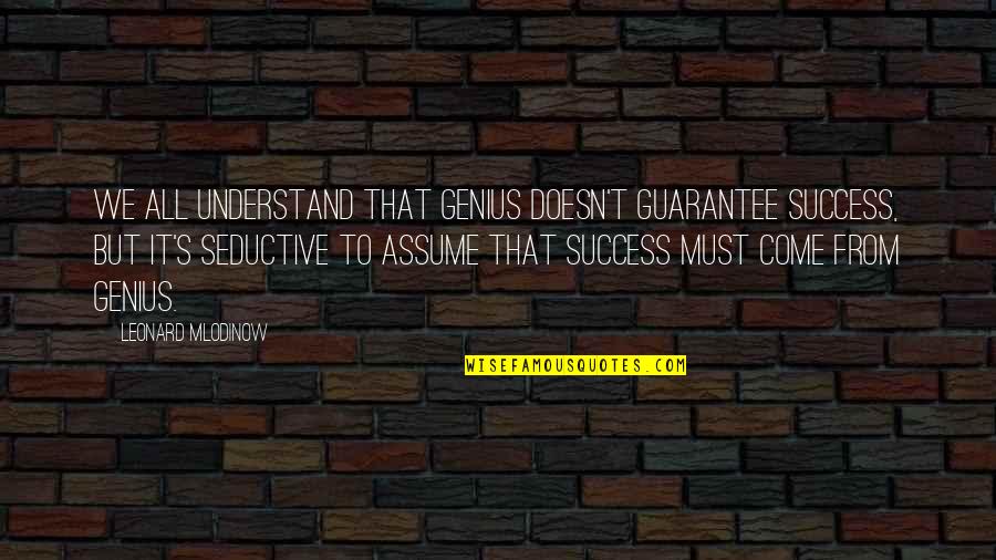 Kishin Soul Quotes By Leonard Mlodinow: We all understand that genius doesn't guarantee success,