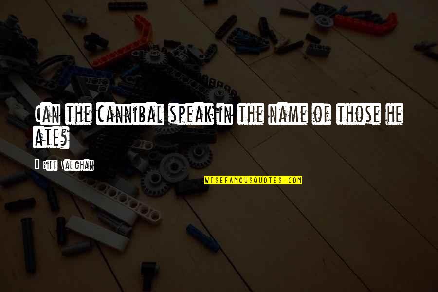 Kishka Polish Quotes By Bill Vaughan: Can the cannibal speak in the name of Kishka Polish Quotes By Bill Vaughan: Can the cannibal speak in the name of