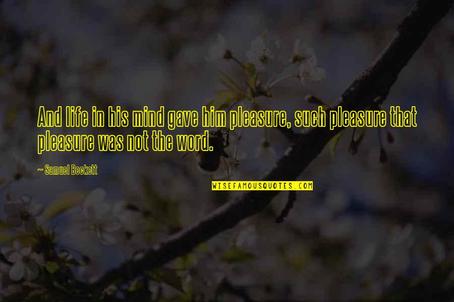 Kishka Polish Quotes By Samuel Beckett: And life in his mind gave him pleasure, Kishka Polish Quotes By Samuel Beckett: And life in his mind gave him pleasure,