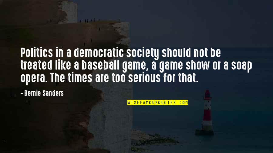 Kishkes Quotes By Bernie Sanders: Politics in a democratic society should not be