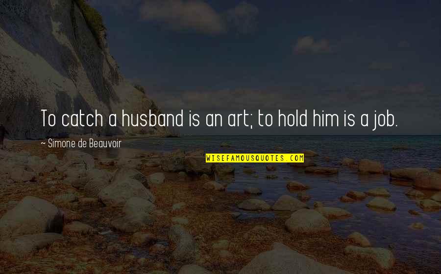 Kishkes Yiddish Quotes By Simone De Beauvoir: To catch a husband is an art; to Kishkes Yiddish Quotes By Simone De Beauvoir: To catch a husband is an art; to
