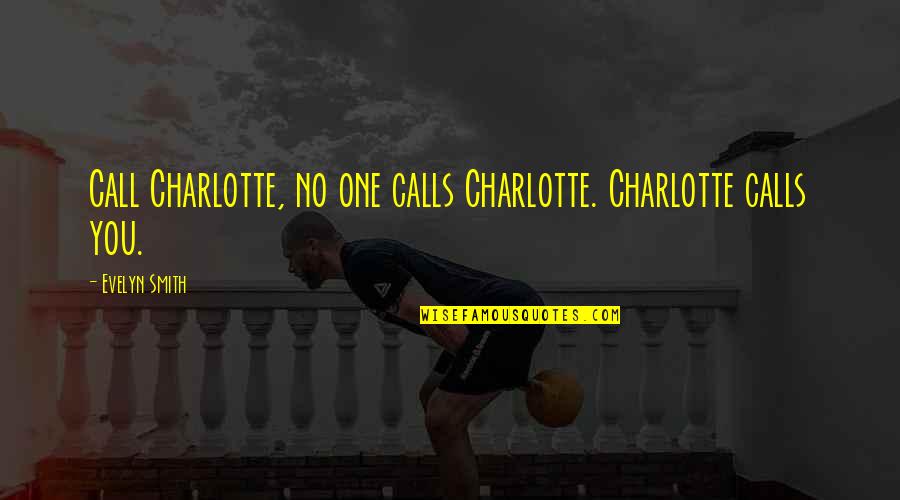 Kishmish Dry Fruit Quotes By Evelyn Smith: Call Charlotte, no one calls Charlotte. Charlotte calls Kishmish Dry Fruit Quotes By Evelyn Smith: Call Charlotte, no one calls Charlotte. Charlotte calls