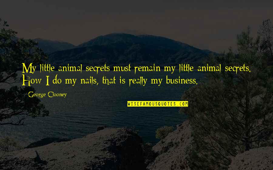 Kishmish Ke Quotes By George Clooney: My little animal secrets must remain my little
