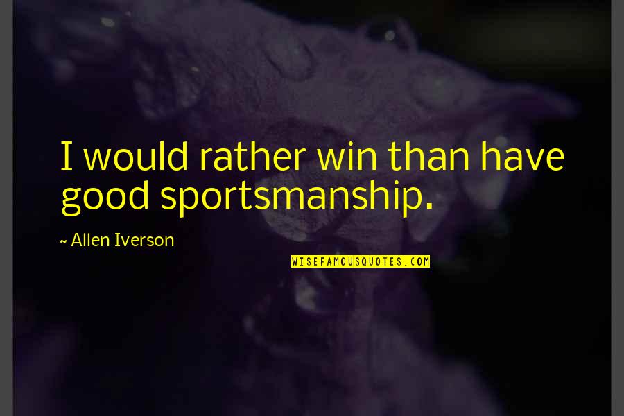 Kishmish Quotes By Allen Iverson: I would rather win than have good sportsmanship. Kishmish Quotes By Allen Iverson: I would rather win than have good sportsmanship.