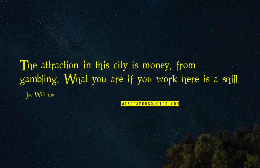 Kishmish Quotes By Joe Williams: The attraction in this city is money, from Kishmish Quotes By Joe Williams: The attraction in this city is money, from