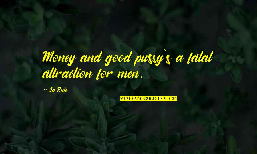 Kishner Of 24 Quotes By Ja Rule: Money and good pussy's a fatal attraction for