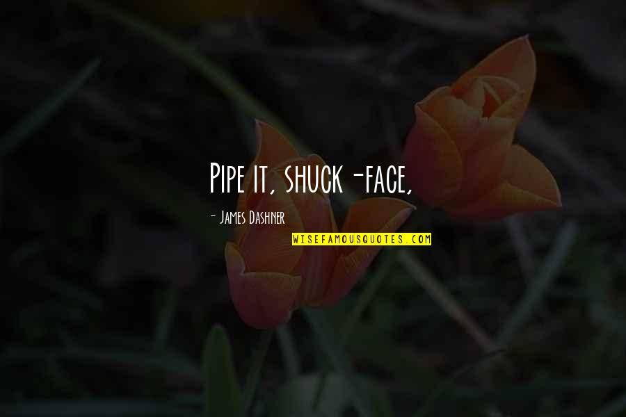 Kishner Of 24 Quotes By James Dashner: Pipe it, shuck-face,