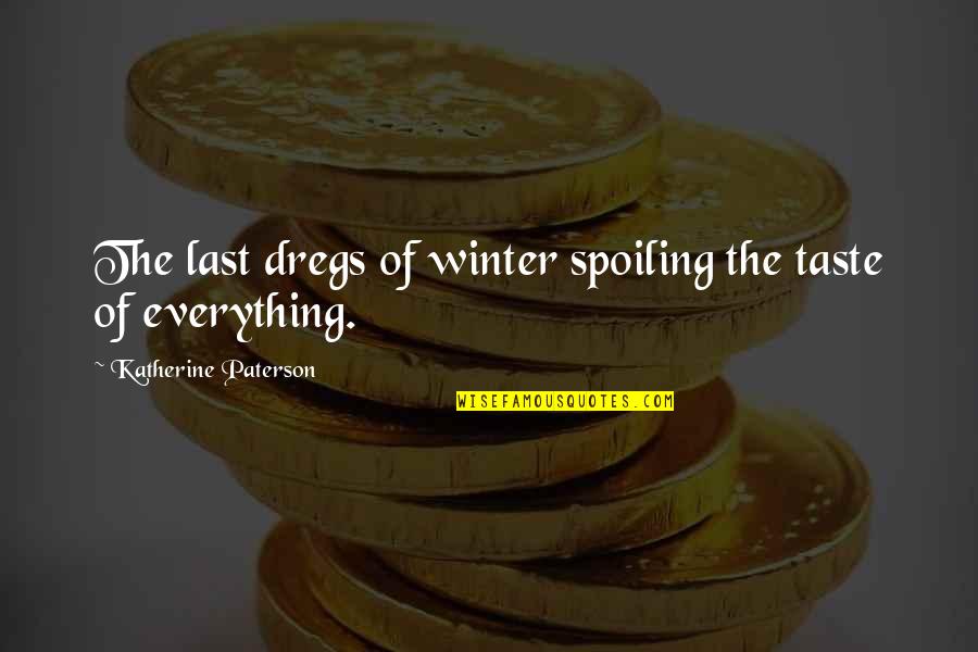 Kishner Shell Quotes By Katherine Paterson: The last dregs of winter spoiling the taste