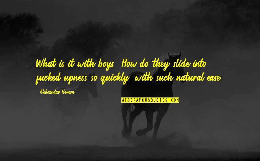 Kishon Frett Quotes By Aleksandar Hemon: What is it with boys? How do they