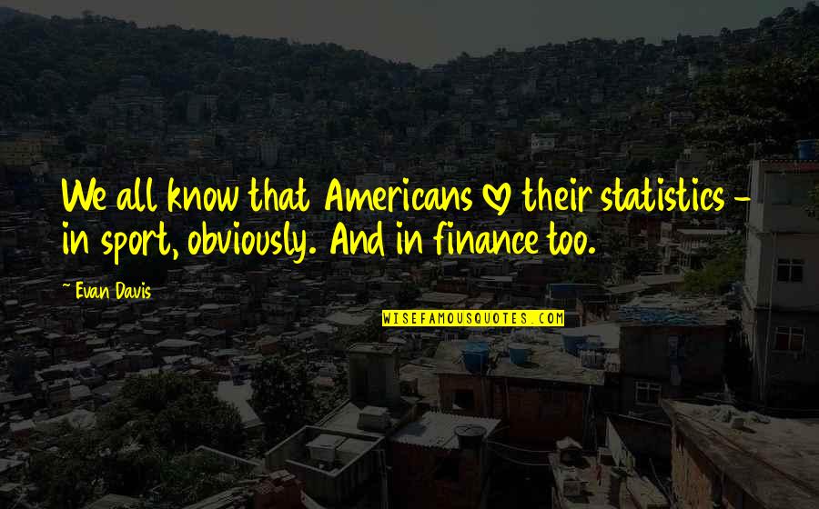 Kishon Quotes By Evan Davis: We all know that Americans love their statistics