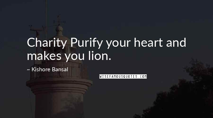 Kishore Bansal quotes: Charity Purify your heart and makes you lion.