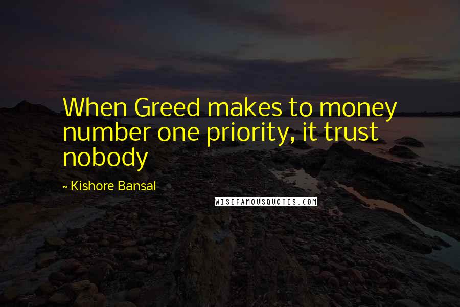 Kishore Bansal quotes: When Greed makes to money number one priority, it trust nobody