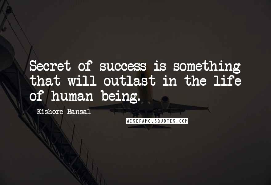 Kishore Bansal quotes: Secret of success is something that will outlast in the life of human being.