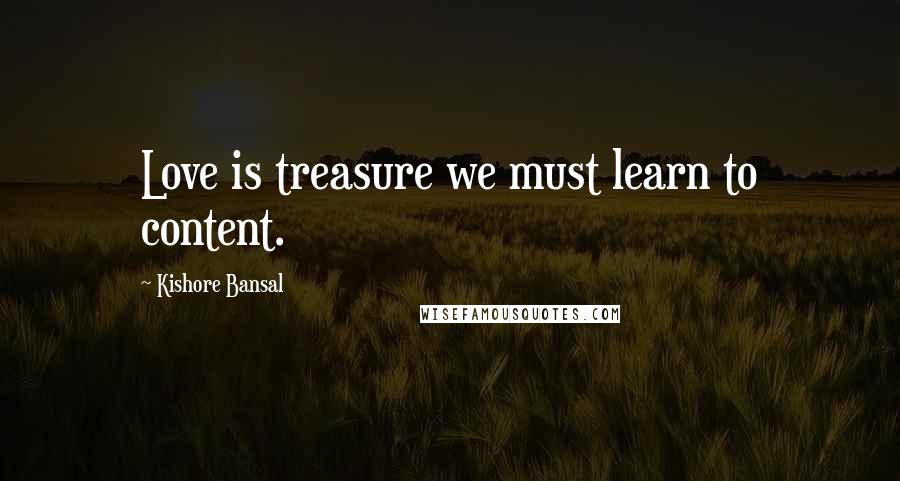 Kishore Bansal quotes: Love is treasure we must learn to content.
