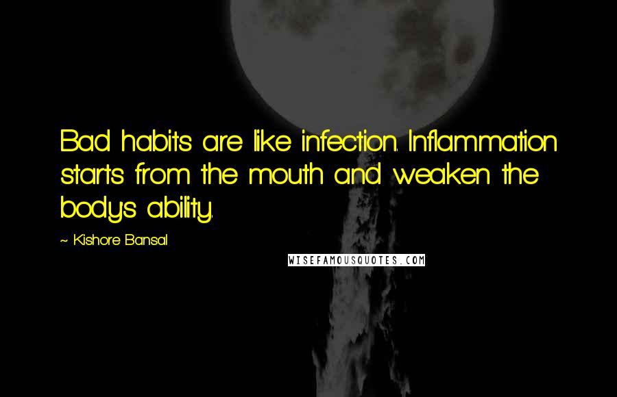 Kishore Bansal quotes: Bad habits are like infection. Inflammation starts from the mouth and weaken the body's ability.