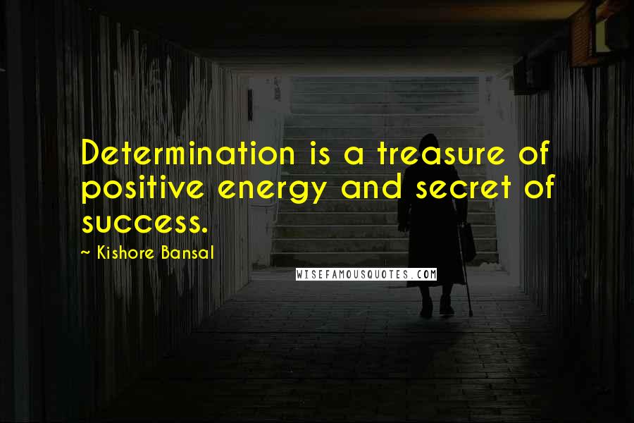 Kishore Bansal quotes: Determination is a treasure of positive energy and secret of success.